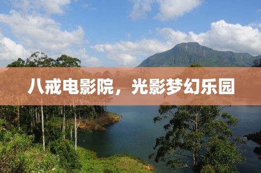 八戒电影院，光影梦幻乐园