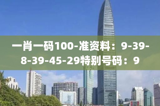 一肖一码100-准资料：9-39-8-39-45-29特别号码：9