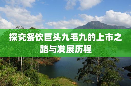 探究餐饮巨头九毛九的上市之路与发展历程
