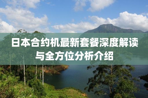 日本合约机最新套餐深度解读与全方位分析介绍