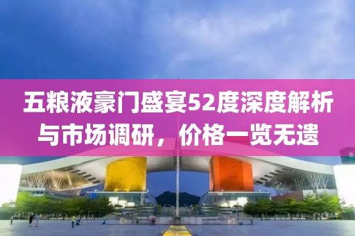 五粮液豪门盛宴52度深度解析与市场调研，价格一览无遗