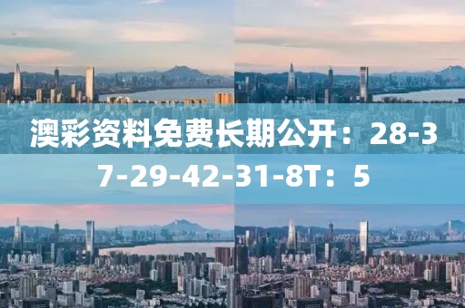 澳彩资料免费长期公开：28-37-29-42-31-8T：5