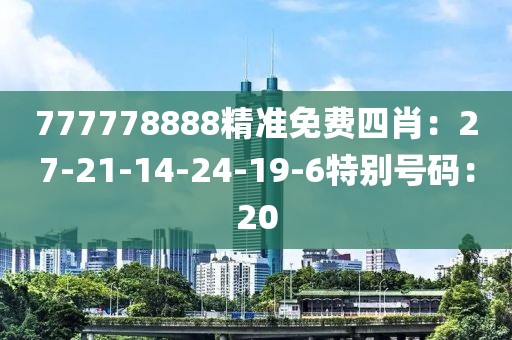 777778888精准免费四肖：27-21-14-24-19-6特别号码：20
