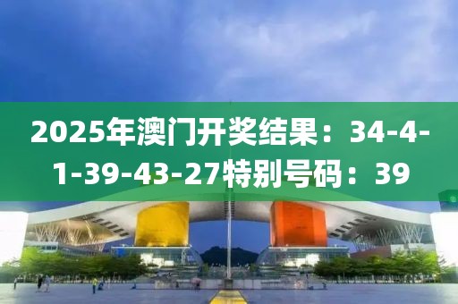 2025年澳门开奖结果：34-4-1-39-43-27特别号码：39