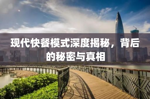 现代快餐模式深度揭秘，背后的秘密与真相