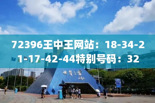 72396王中王网站：18-34-21-17-42-44特别号码：32