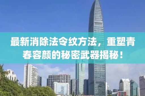 最新消除法令纹方法，重塑青春容颜的秘密武器揭秘！