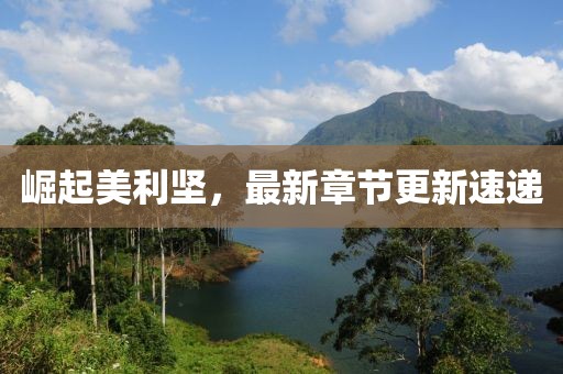 崛起美利坚，最新章节更新速递
