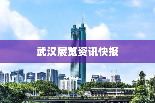 武汉展览资讯快报