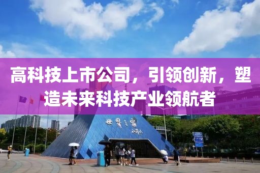 高科技上市公司，引领创新，塑造未来科技产业领航者
