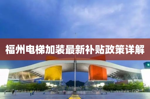 福州电梯加装最新补贴政策详解