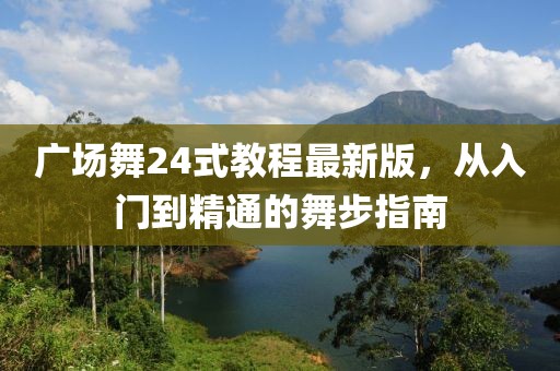 广场舞24式教程最新版，从入门到精通的舞步指南