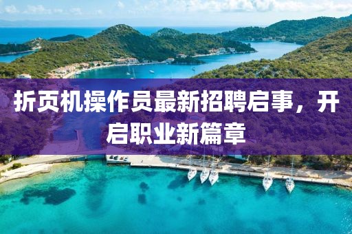 折页机操作员最新招聘启事，开启职业新篇章
