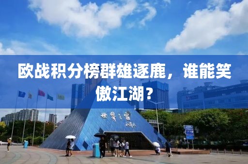 欧战积分榜群雄逐鹿，谁能笑傲江湖？