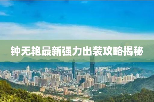 钟无艳最新强力出装攻略揭秘