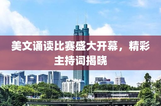 美文诵读比赛盛大开幕，精彩主持词揭晓