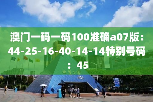 澳门一码一码100准确a07版：44-25-16-40-14-14特别号码：45