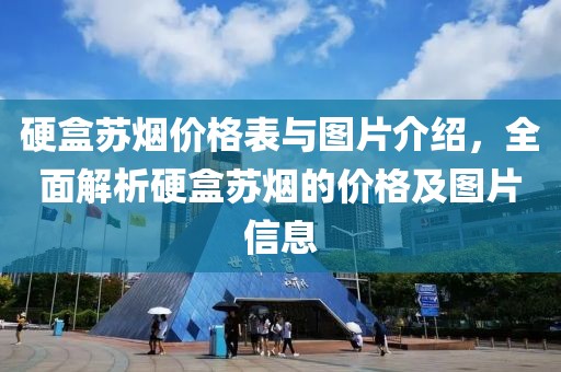硬盒苏烟价格表与图片介绍，全面解析硬盒苏烟的价格及图片信息